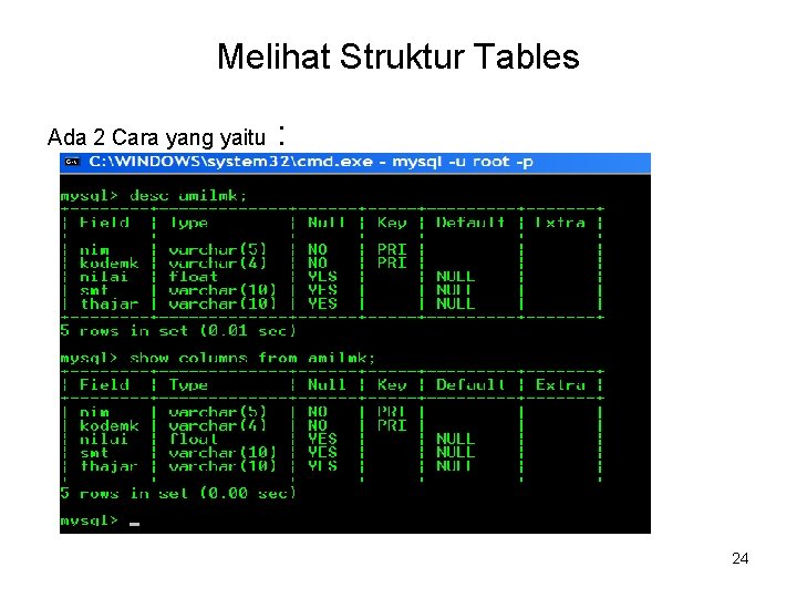Melihat Struktur Tables Ada 2 Cara yang yaitu : 24 