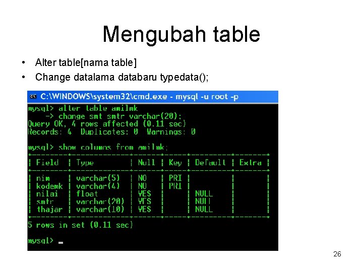 Mengubah table • Alter table[nama table] • Change datalama databaru typedata(); 26 