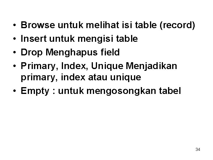  • • Browse untuk melihat isi table (record) Insert untuk mengisi table Drop