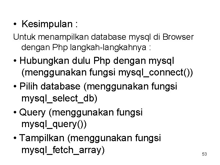  • Kesimpulan : Untuk menampilkan database mysql di Browser dengan Php langkah-langkahnya :