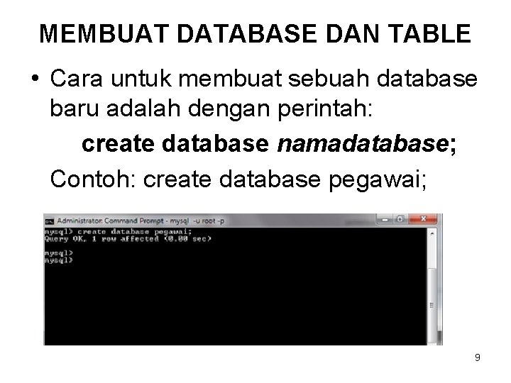 MEMBUAT DATABASE DAN TABLE • Cara untuk membuat sebuah database baru adalah dengan perintah: