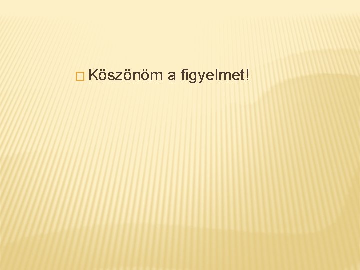 � Köszönöm a figyelmet! 