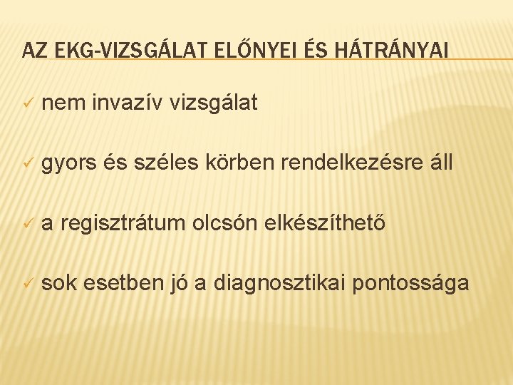 AZ EKG-VIZSGÁLAT ELŐNYEI ÉS HÁTRÁNYAI ü nem invazív vizsgálat ü gyors és széles körben