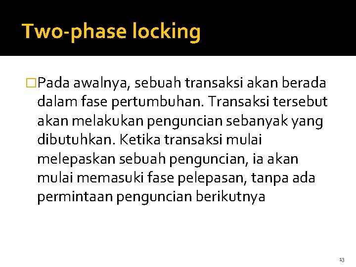 Two-phase locking �Pada awalnya, sebuah transaksi akan berada dalam fase pertumbuhan. Transaksi tersebut akan