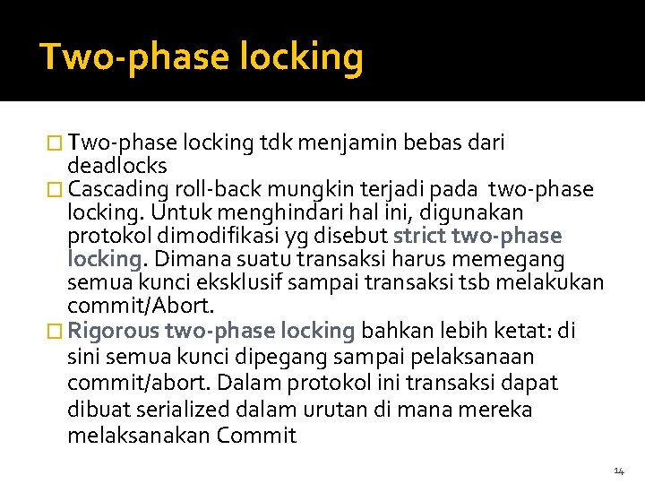 Two-phase locking � Two-phase locking tdk menjamin bebas dari deadlocks � Cascading roll-back mungkin