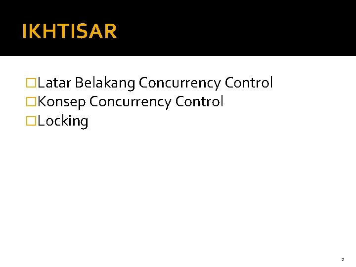 IKHTISAR �Latar Belakang Concurrency Control �Konsep Concurrency Control �Locking 2 