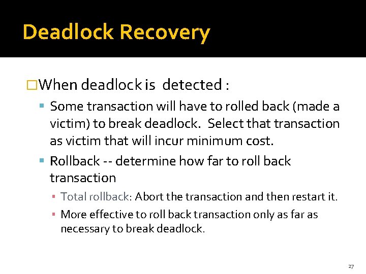 Deadlock Recovery �When deadlock is detected : Some transaction will have to rolled back