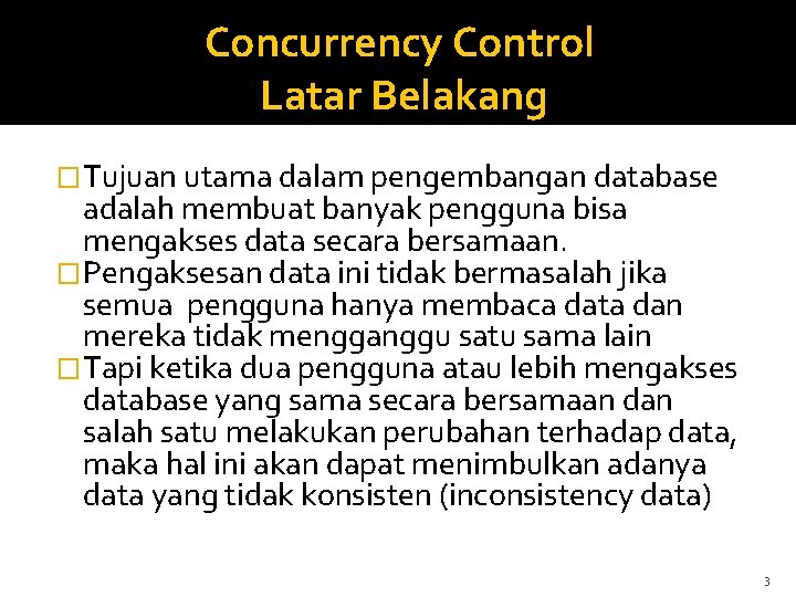 Concurrency Control Latar Belakang �Tujuan utama dalam pengembangan database adalah membuat banyak pengguna bisa