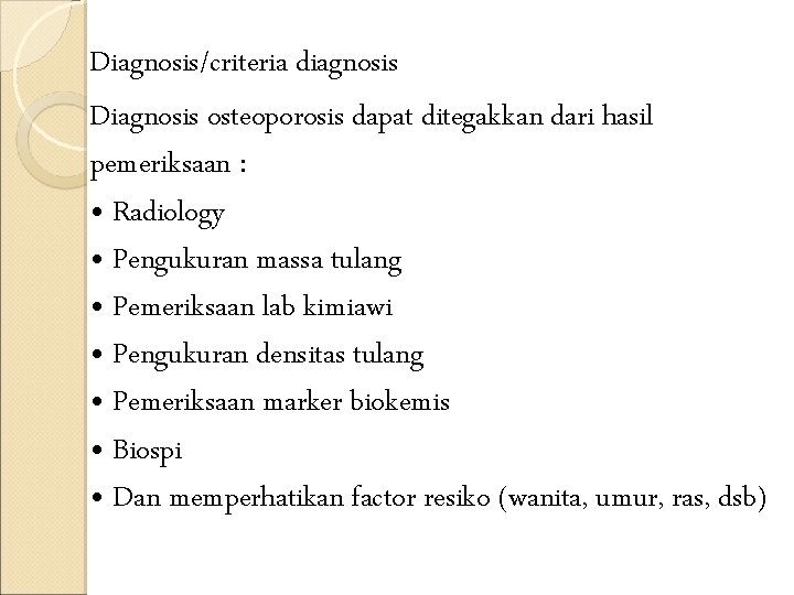 Diagnosis/criteria diagnosis Diagnosis osteoporosis dapat ditegakkan dari hasil pemeriksaan : • Radiology • Pengukuran