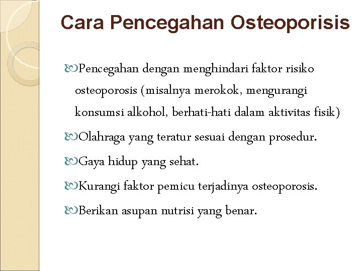 Cara Pencegahan Osteoporisis Pencegahan dengan menghindari faktor risiko osteoporosis (misalnya merokok, mengurangi konsumsi alkohol,