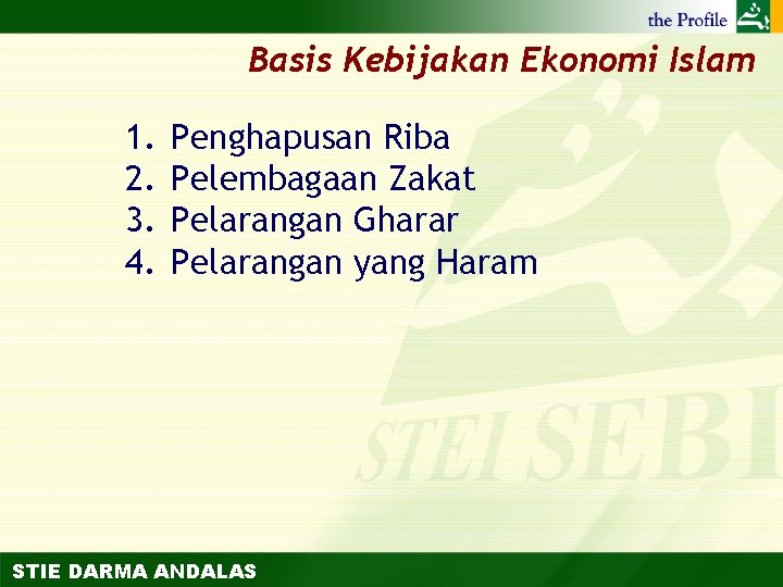 Basis Kebijakan Ekonomi Islam 1. 2. 3. 4. Penghapusan Riba Pelembagaan Zakat Pelarangan Gharar