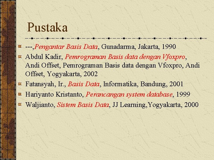 Pustaka ---, Pengantar Basis Data, Gunadarma, Jakarta, 1990 Abdul Kadir, Pemrograman Basis data dengan