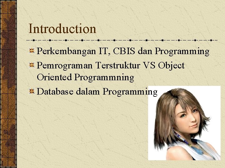 Introduction Perkembangan IT, CBIS dan Programming Pemrograman Terstruktur VS Object Oriented Programmning Database dalam