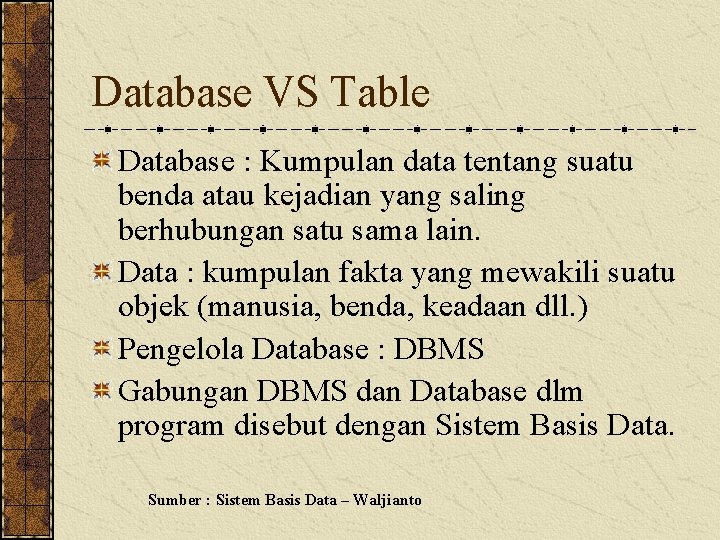 Database VS Table Database : Kumpulan data tentang suatu benda atau kejadian yang saling