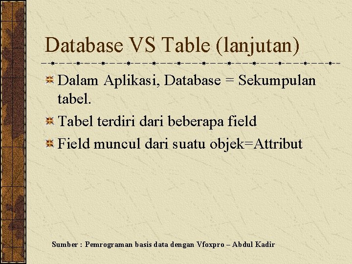 Database VS Table (lanjutan) Dalam Aplikasi, Database = Sekumpulan tabel. Tabel terdiri dari beberapa