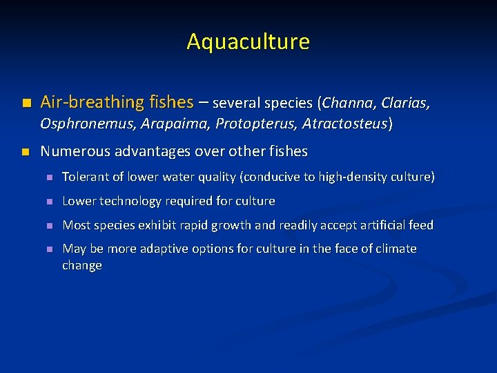 Aquaculture n Air-breathing fishes – several species (Channa, Clarias, Osphronemus, Arapaima, Protopterus, Atractosteus) n