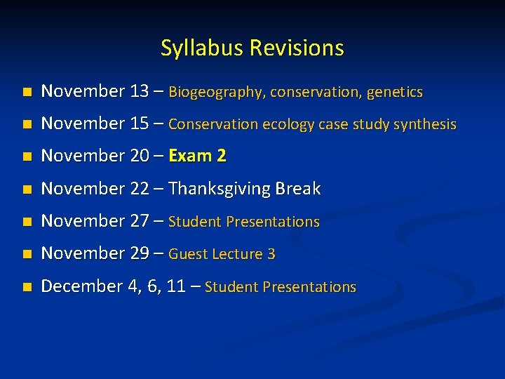 Syllabus Revisions n November 13 – Biogeography, conservation, genetics n November 15 – Conservation