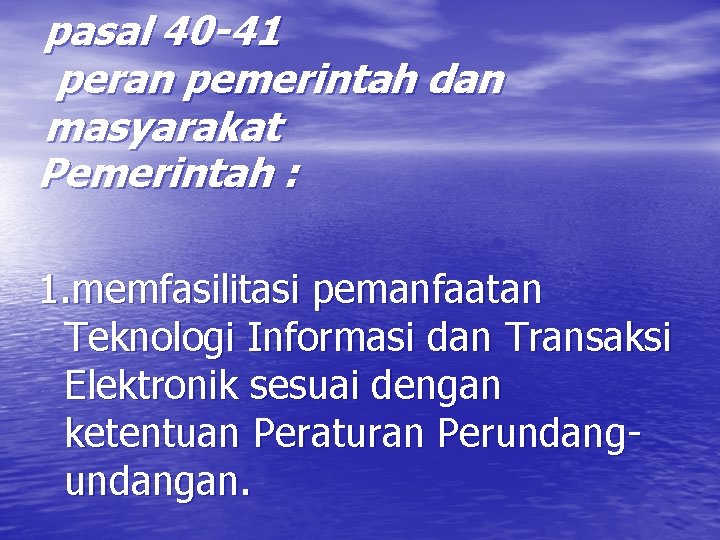 pasal 40 -41 peran pemerintah dan masyarakat Pemerintah : 1. memfasilitasi pemanfaatan Teknologi Informasi