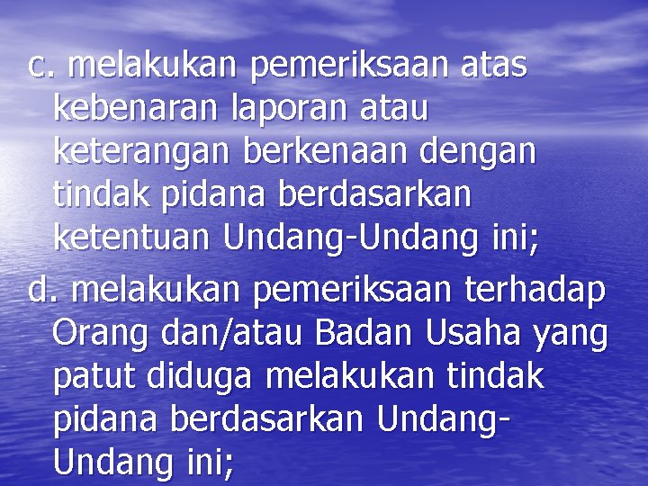 c. melakukan pemeriksaan atas kebenaran laporan atau keterangan berkenaan dengan tindak pidana berdasarkan ketentuan