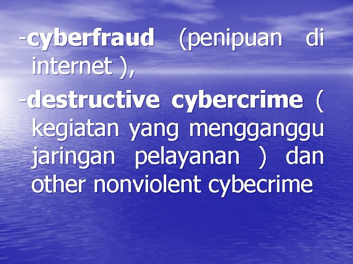 -cyberfraud (penipuan di internet ), -destructive cybercrime ( kegiatan yang mengganggu jaringan pelayanan )