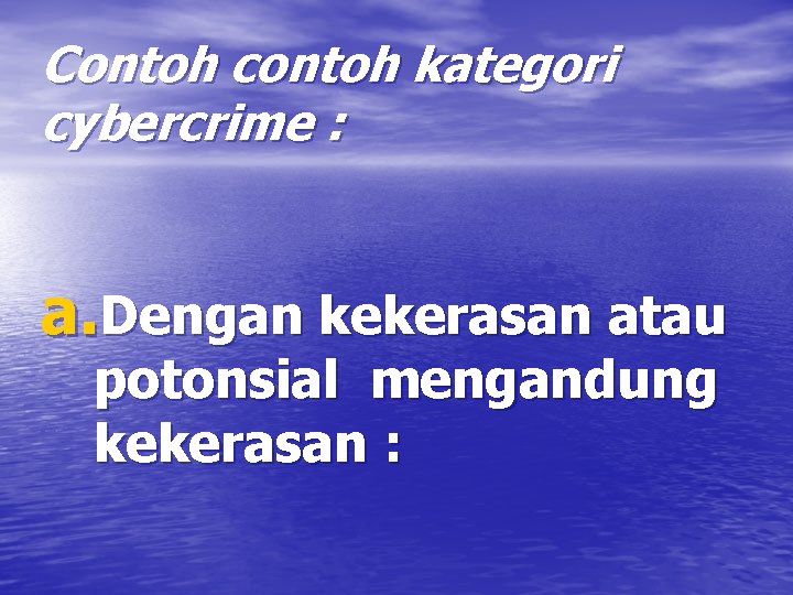 Contoh contoh kategori cybercrime : a. Dengan kekerasan atau potonsial mengandung kekerasan : 