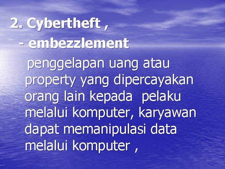 2. Cybertheft , - embezzlement penggelapan uang atau property yang dipercayakan orang lain kepada