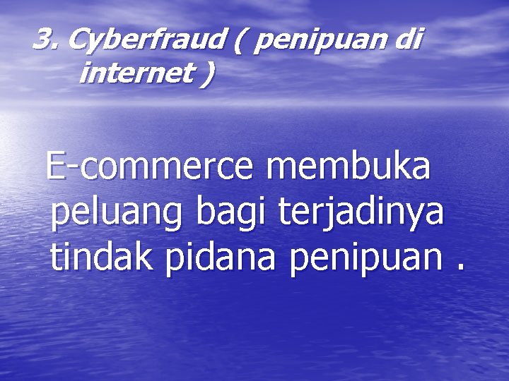 3. Cyberfraud ( penipuan di internet ) E-commerce membuka peluang bagi terjadinya tindak pidana