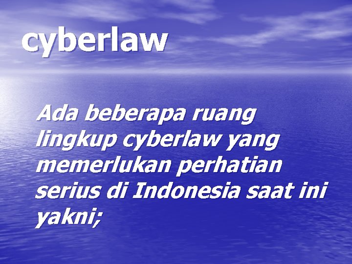 cyberlaw Ada beberapa ruang lingkup cyberlaw yang memerlukan perhatian serius di Indonesia saat ini