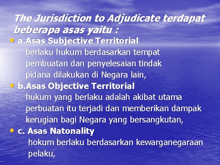 The Jurisdiction to Adjudicate terdapat beberapa asas yaitu : • a. Asas Subjective Territorial