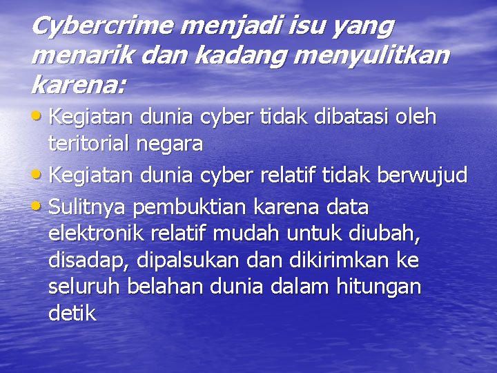 Cybercrime menjadi isu yang menarik dan kadang menyulitkan karena: • Kegiatan dunia cyber tidak
