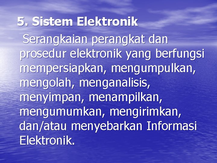  5. Sistem Elektronik Serangkaian perangkat dan prosedur elektronik yang berfungsi mempersiapkan, mengumpulkan, mengolah,