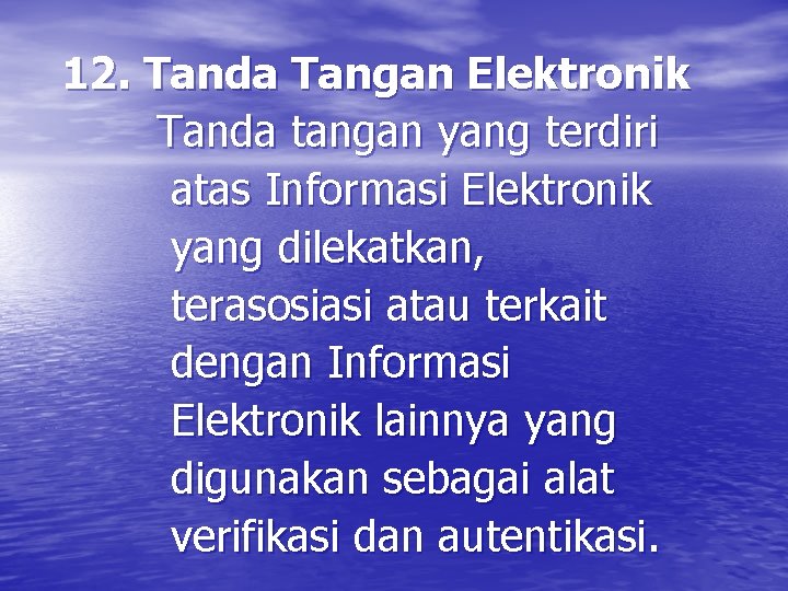  12. Tanda Tangan Elektronik Tanda tangan yang terdiri atas Informasi Elektronik yang dilekatkan,