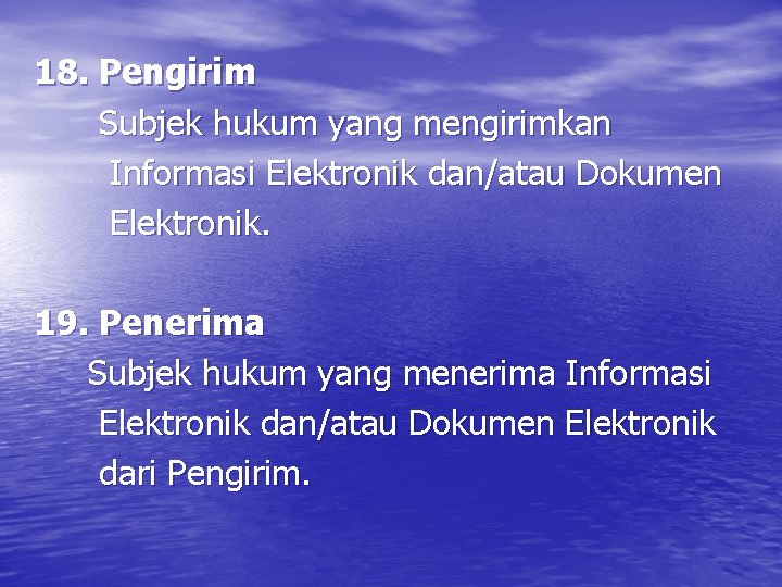 18. Pengirim Subjek hukum yang mengirimkan Informasi Elektronik dan/atau Dokumen Elektronik. 19. Penerima Subjek