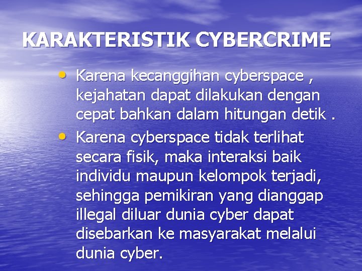 KARAKTERISTIK CYBERCRIME • Karena kecanggihan cyberspace , • kejahatan dapat dilakukan dengan cepat bahkan