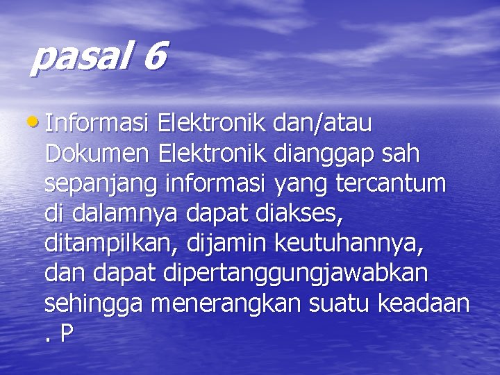 pasal 6 • Informasi Elektronik dan/atau Dokumen Elektronik dianggap sah sepanjang informasi yang tercantum