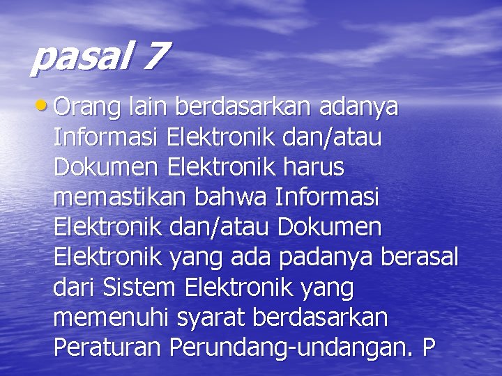pasal 7 • Orang lain berdasarkan adanya Informasi Elektronik dan/atau Dokumen Elektronik harus memastikan