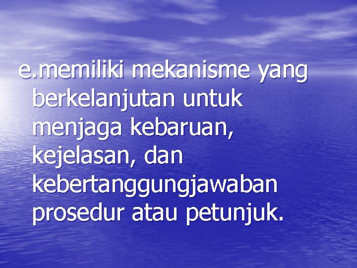 e. memiliki mekanisme yang berkelanjutan untuk menjaga kebaruan, kejelasan, dan kebertanggungjawaban prosedur atau petunjuk.