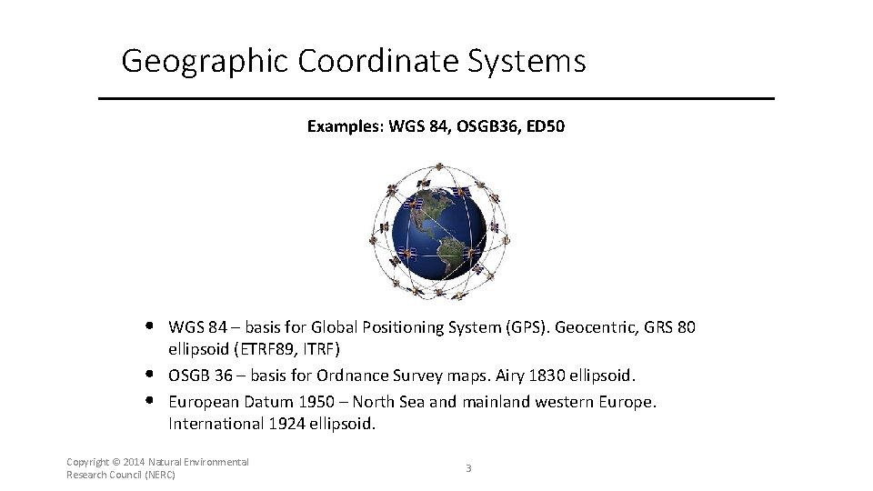 Geographic Coordinate Systems Examples: WGS 84, OSGB 36, ED 50 • • • WGS