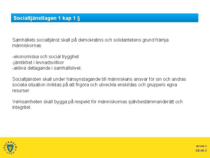 Socialtjänstlagen 1 kap 1 § Samhällets socialtjänst skall på demokratins och solidaritetens grund främja