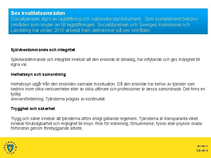Sex kvalitetsområden Socialtjänsten styrs av lagstiftning och nationella styrdokument. Som komplement behövs områden som