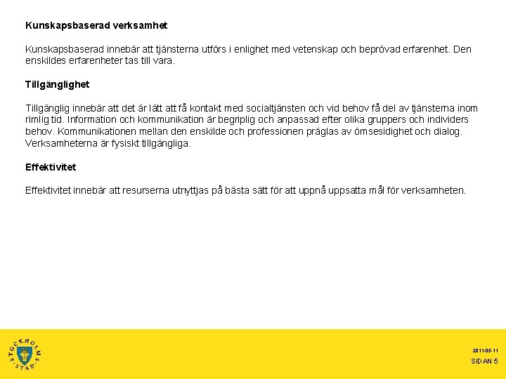 Kunskapsbaserad verksamhet Kunskapsbaserad innebär att tjänsterna utförs i enlighet med vetenskap och beprövad erfarenhet.