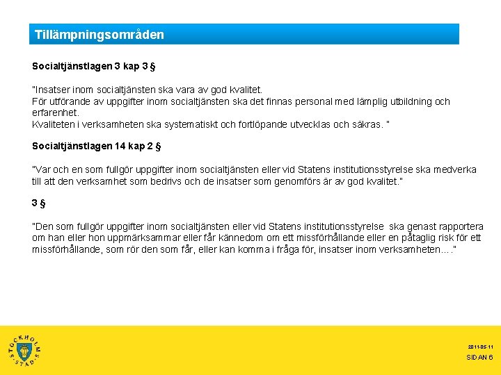 Tillämpningsområden Socialtjänstlagen 3 kap 3 § ”Insatser inom socialtjänsten ska vara av god kvalitet.