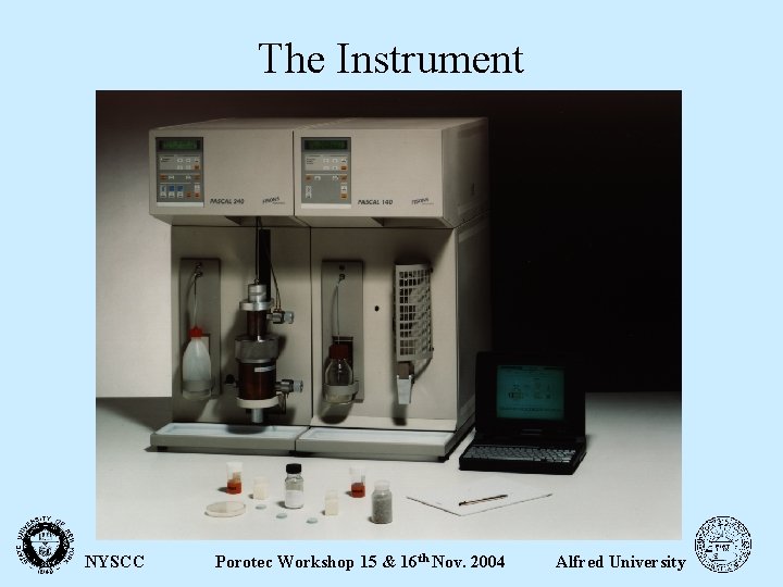 The Instrument NYSCC Porotec Workshop 15 & 16 th Nov. 2004 Alfred University 