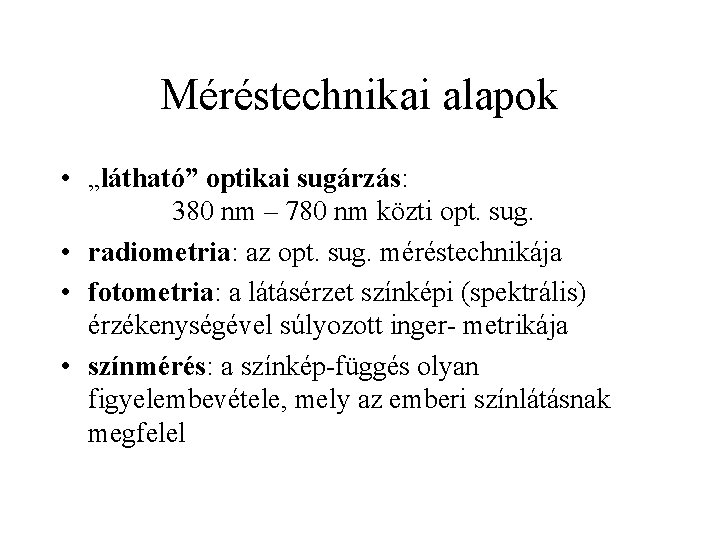 Méréstechnikai alapok • „látható” optikai sugárzás: 380 nm – 780 nm közti opt. sug.