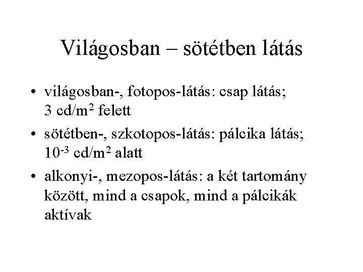 Világosban – sötétben látás • világosban-, fotopos-látás: csap látás; 3 cd/m 2 felett •