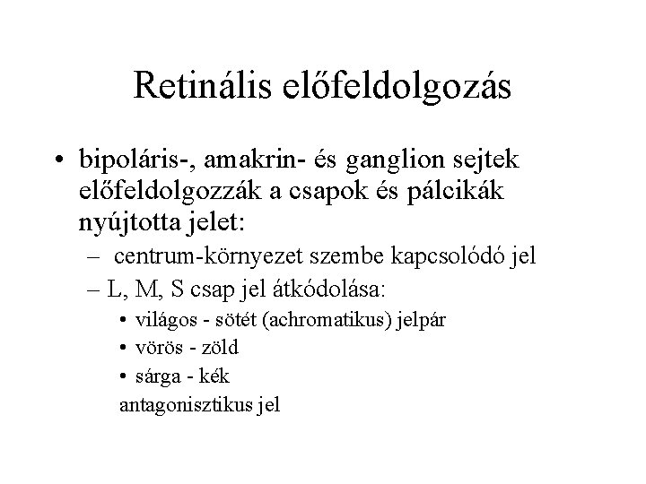 Retinális előfeldolgozás • bipoláris-, amakrin- és ganglion sejtek előfeldolgozzák a csapok és pálcikák nyújtotta