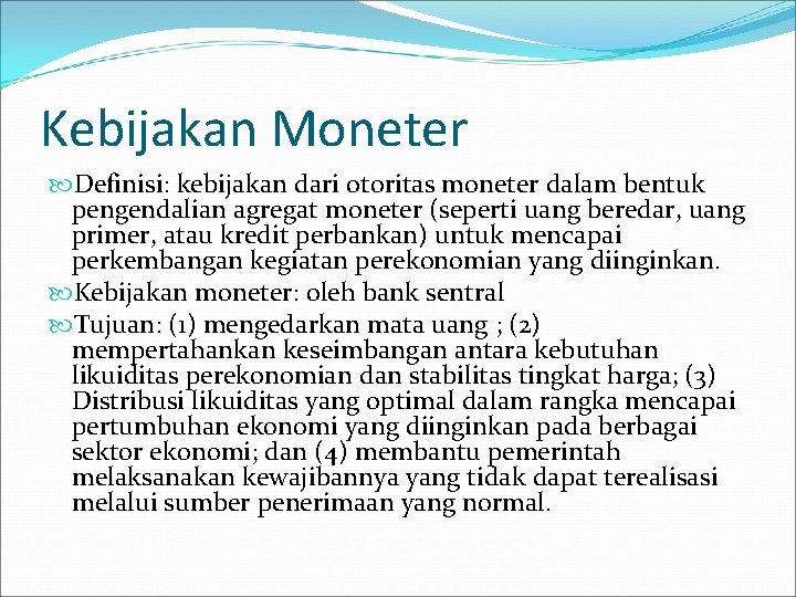 Kebijakan Moneter Definisi: kebijakan dari otoritas moneter dalam bentuk pengendalian agregat moneter (seperti uang