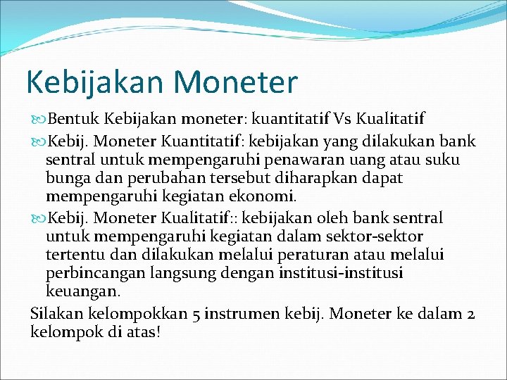 Kebijakan Moneter Bentuk Kebijakan moneter: kuantitatif Vs Kualitatif Kebij. Moneter Kuantitatif: kebijakan yang dilakukan