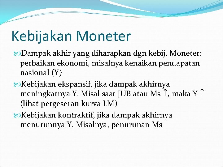Kebijakan Moneter Dampak akhir yang diharapkan dgn kebij. Moneter: perbaikan ekonomi, misalnya kenaikan pendapatan