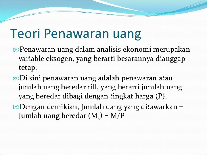 Teori Penawaran uang dalam analisis ekonomi merupakan variable eksogen, yang berarti besarannya dianggap tetap.